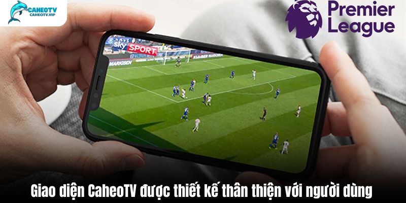 Giao diện CaheoTV được thiết kế thân thiện với người dùng